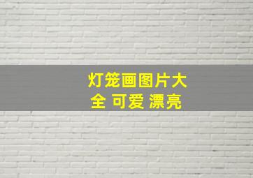 灯笼画图片大全 可爱 漂亮